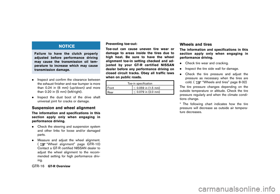 NISSAN GT-R 2016 R35 Owners Manual ������
�> �(�G�L�W� ����� ��� � �0�R�G�H�O� �5���� �@
GTR-16GT-R Overview
NOTICE
Failure to have the clutch properly
adjusted before performance driving
may cause the transmission