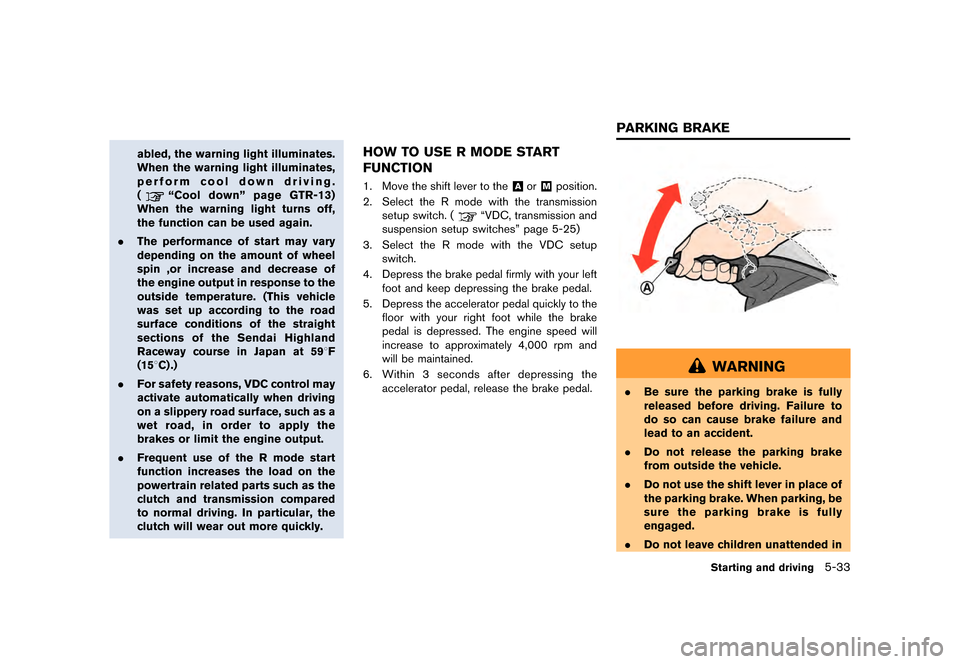 NISSAN GT-R 2016 R35 Owners Manual �������
�> �(�G�L�W� ����� ��� � �0�R�G�H�O� �5���� �@
abled, the warning light illuminates.
When the warning light illuminates,
perform cool down driving.
(
ªCool downº page G