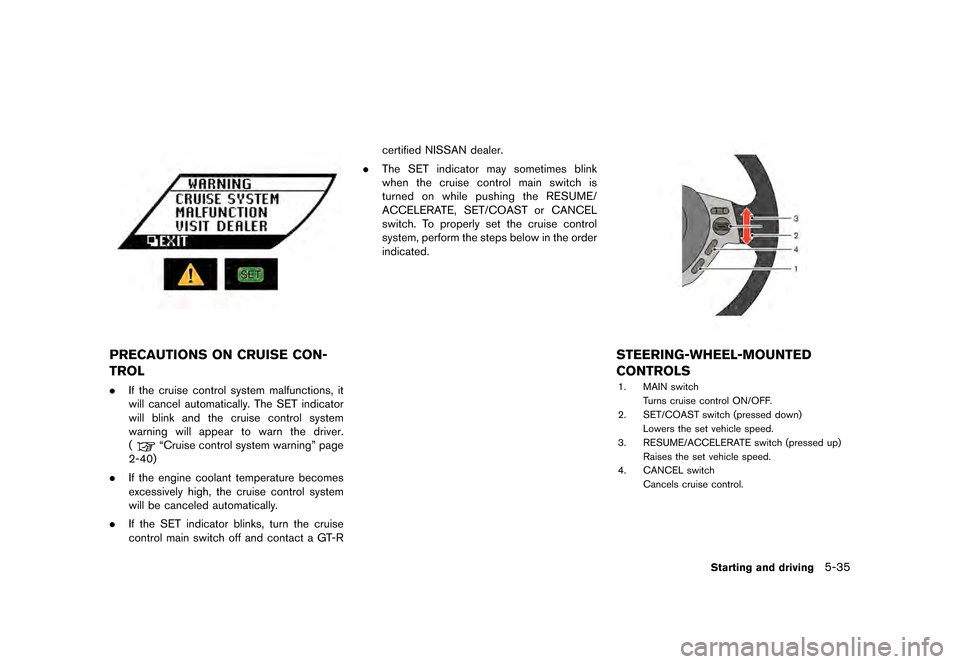 NISSAN GT-R 2016 R35 Owners Manual �������
�> �(�G�L�W� ����� ��� � �0�R�G�H�O� �5���� �@
PRECAUTIONS ON CRUISE CON-
TROL
.If the cruise control system malfunctions, it
will cancel automatically. The SET indicator
