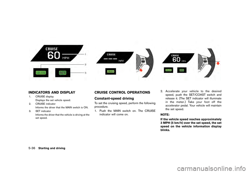 NISSAN GT-R 2016 R35 Owners Manual �������
�> �(�G�L�W� ����� ��� � �0�R�G�H�O� �5���� �@
5-36Starting and driving
INDICATORS AND DISPLAY
1. CRUISE displayDisplays the set vehicle speed.
2. CRUISE indicator
Inform