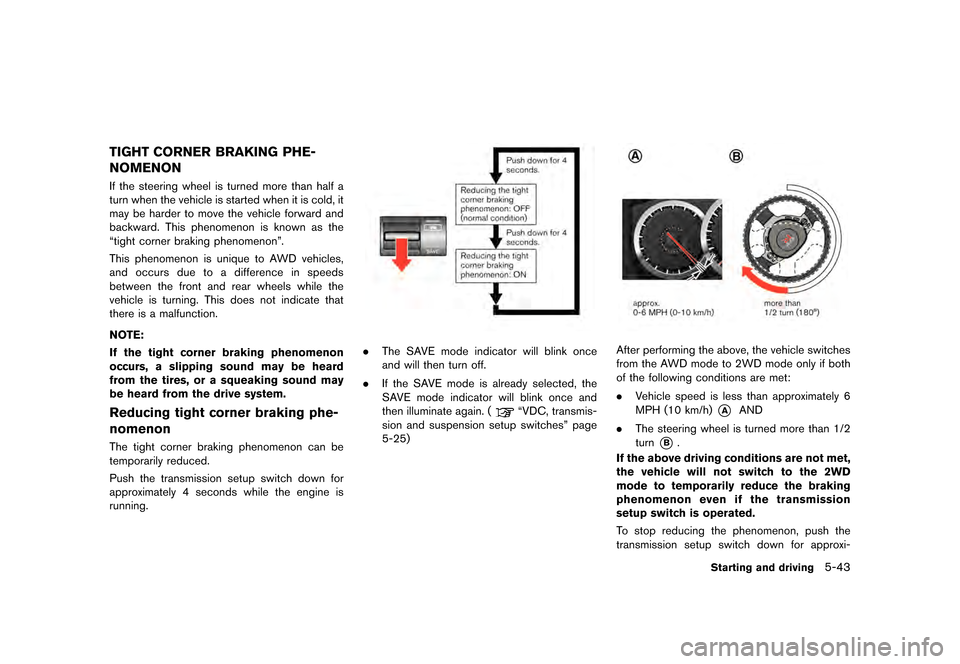 NISSAN GT-R 2016 R35 Owners Manual �������
�> �(�G�L�W� ����� ��� � �0�R�G�H�O� �5���� �@
TIGHT CORNER BRAKING PHE-
NOMENON
If the steering wheel is turned more than half a
turn when the vehicle is started when it