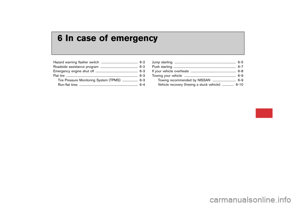 NISSAN GT-R 2016 R35 Owners Manual �������
�> �(�G�L�W� ����� ��� � �0�R�G�H�O� �5���� �@
6 In case of emergency
Hazard warning flasher switch............................................. 6-2
Roadside assistance p