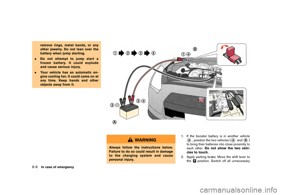 NISSAN GT-R 2016 R35 Owners Manual �������
�> �(�G�L�W� ����� ��� � �0�R�G�H�O� �5���� �@
6-6In case of emergency
remove rings, metal bands, or any
other jewelry. Do not lean over the
battery when jump starting.
.