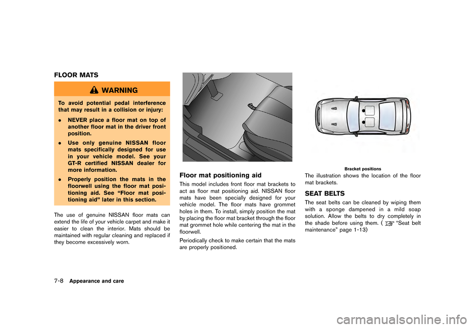NISSAN GT-R 2016 R35 Owners Manual �������
�> �(�G�L�W� ����� ��� � �0�R�G�H�O� �5���� �@
7-8Appearance and care
FLOOR MATS
WARNING
To avoid potential pedal interference
that may result in a collision or injury:
.