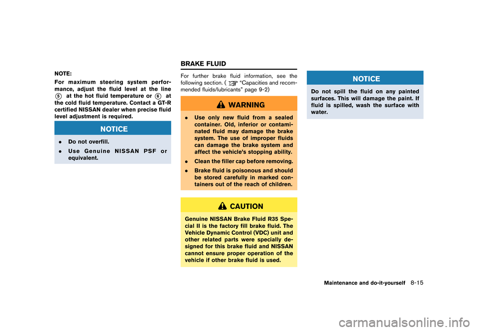 NISSAN GT-R 2016 R35 Owners Manual �������
�> �(�G�L�W� ����� ��� � �0�R�G�H�O� �5���� �@
NOTE:
For maximum steering system perfor-
mance, adjust the fluid level at the line
*5at the hot fluid temperature or*6at
t