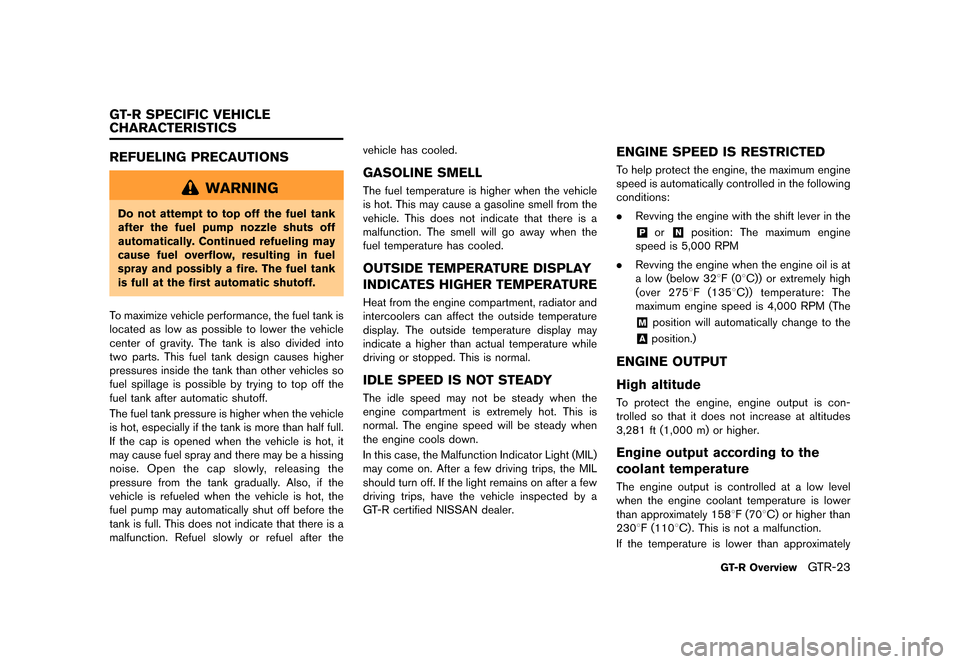 NISSAN GT-R 2016 R35 Owners Manual ������
�> �(�G�L�W� ����� ��� � �0�R�G�H�O� �5���� �@
REFUELING PRECAUTIONS
WARNING
Do not attempt to top off the fuel tank
after the fuel pump nozzle shuts off
automatically. Con