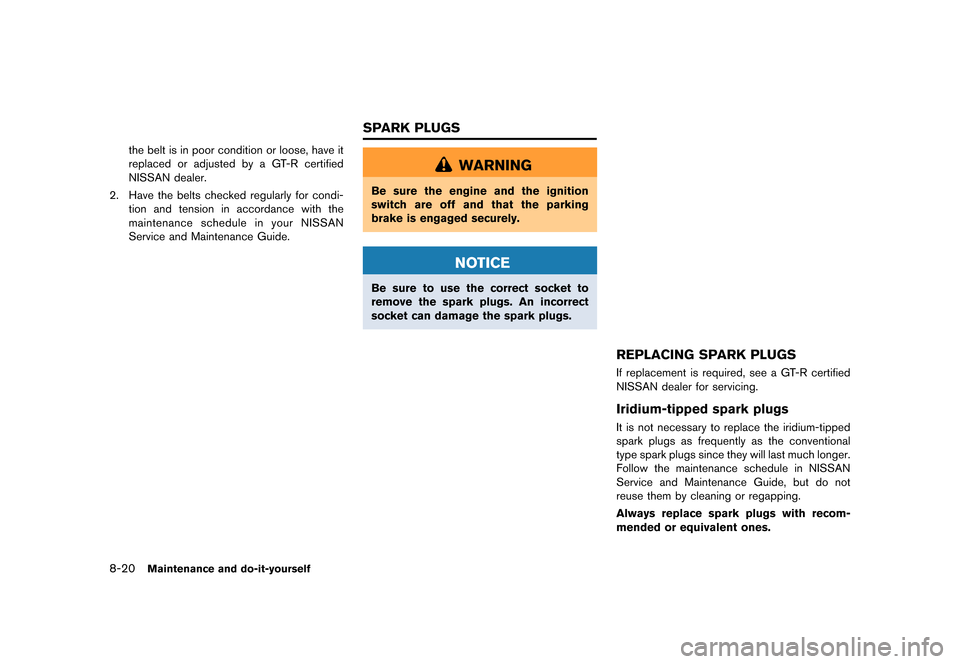NISSAN GT-R 2016 R35 Service Manual �������
�> �(�G�L�W� ����� ��� � �0�R�G�H�O� �5���� �@
8-20Maintenance and do-it-yourself
the belt is in poor condition or loose, have it
replaced or adjusted by a GT-R certified