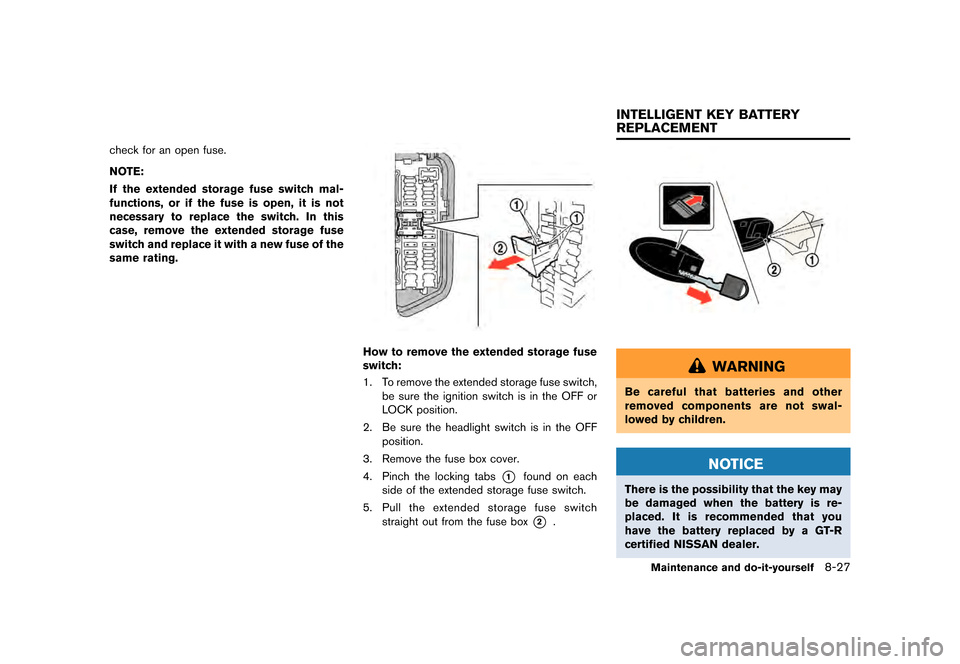 NISSAN GT-R 2016 R35 Owners Manual �������
�> �(�G�L�W� ����� ��� � �0�R�G�H�O� �5���� �@
check for an open fuse.
NOTE:
If the extended storage fuse switch mal-
functions, or if the fuse is open, it is not
necessa