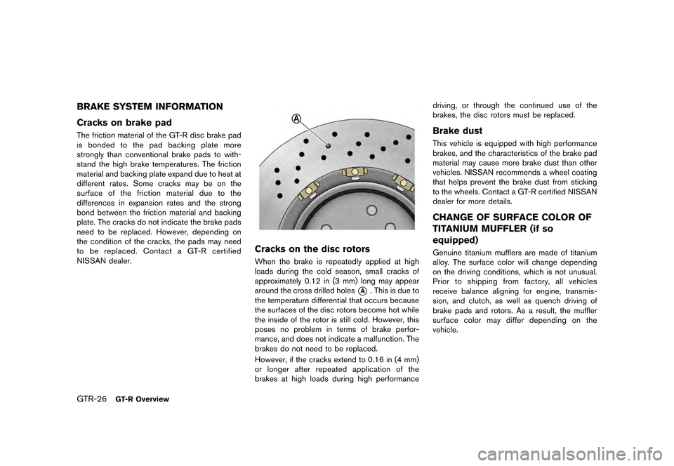 NISSAN GT-R 2016 R35 Owners Guide ������
�> �(�G�L�W� ����� ��� � �0�R�G�H�O� �5���� �@
GTR-26GT-R Overview
BRAKE SYSTEM INFORMATION
Cracks on brake pad
The friction material of the GT-R disc brake pad
is bonded t