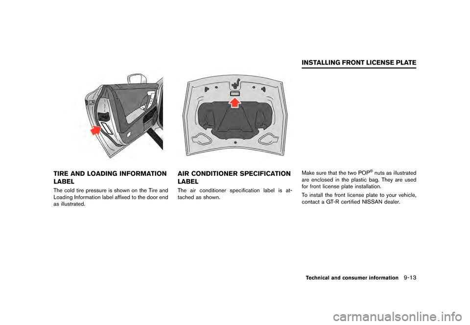 NISSAN GT-R 2016 R35 Owners Manual �������
�> �(�G�L�W� ����� ��� � �0�R�G�H�O� �5���� �@
TIRE AND LOADING INFORMATION
LABEL
The cold tire pressure is shown on the Tire and
Loading Information label affixed to the