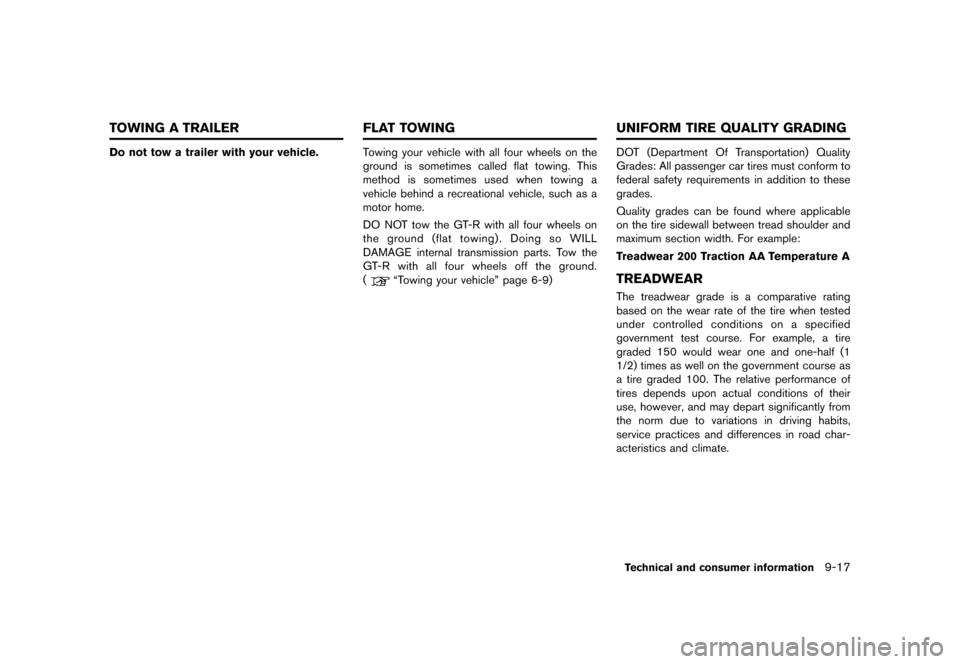 NISSAN GT-R 2016 R35 Owners Manual �������
�> �(�G�L�W� ����� ��� � �0�R�G�H�O� �5���� �@
Do not tow a trailer with your vehicle.Towing your vehicle with all four wheels on the
ground is sometimes called flat towi