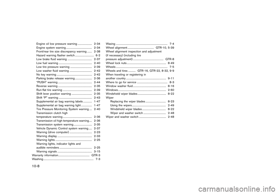 NISSAN GT-R 2016 R35 Owners Manual �������
�> �(�G�L�W� ����� ��� � �0�R�G�H�O� �5���� �@
10-8
Engine oil low pressure warning..................... 2-34
Engine system warning ......................................