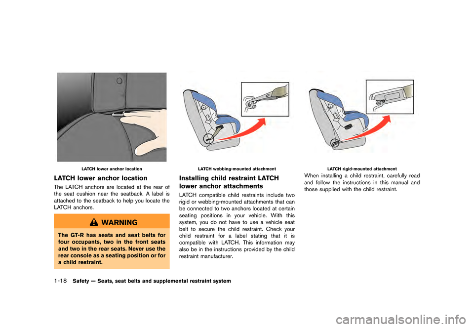 NISSAN GT-R 2016 R35 Owners Manual ������
�> �(�G�L�W� ����� ��� � �0�R�G�H�O� �5���� �@
1-18Safety Ð Seats, seat belts and supplemental restraint system
LATCH lower anchor location
LATCH lower anchor location
The