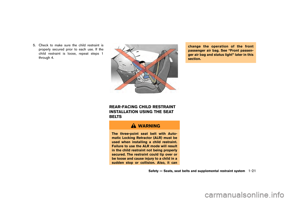 NISSAN GT-R 2016 R35 User Guide ������
�> �(�G�L�W� ����� ��� � �0�R�G�H�O� �5���� �@
5. Check to make sure the child restraint isproperly secured prior to each use. If the
child restraint is loose, repeat steps