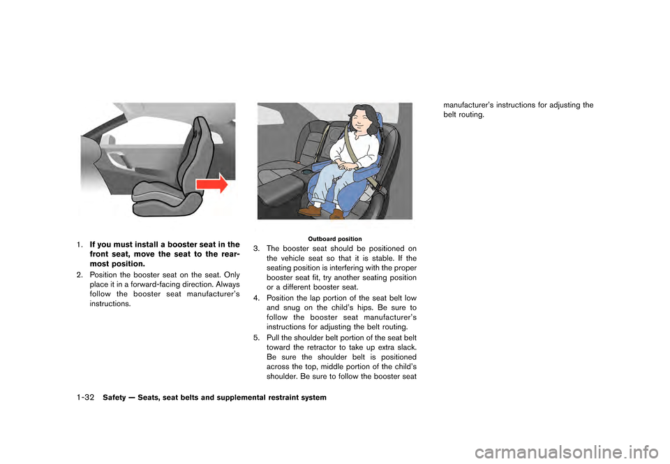 NISSAN GT-R 2016 R35 Owners Manual ������
�> �(�G�L�W� ����� ��� � �0�R�G�H�O� �5���� �@
1-32Safety Ð Seats, seat belts and supplemental restraint system
1.If you must install a booster seat in the
front seat, mov