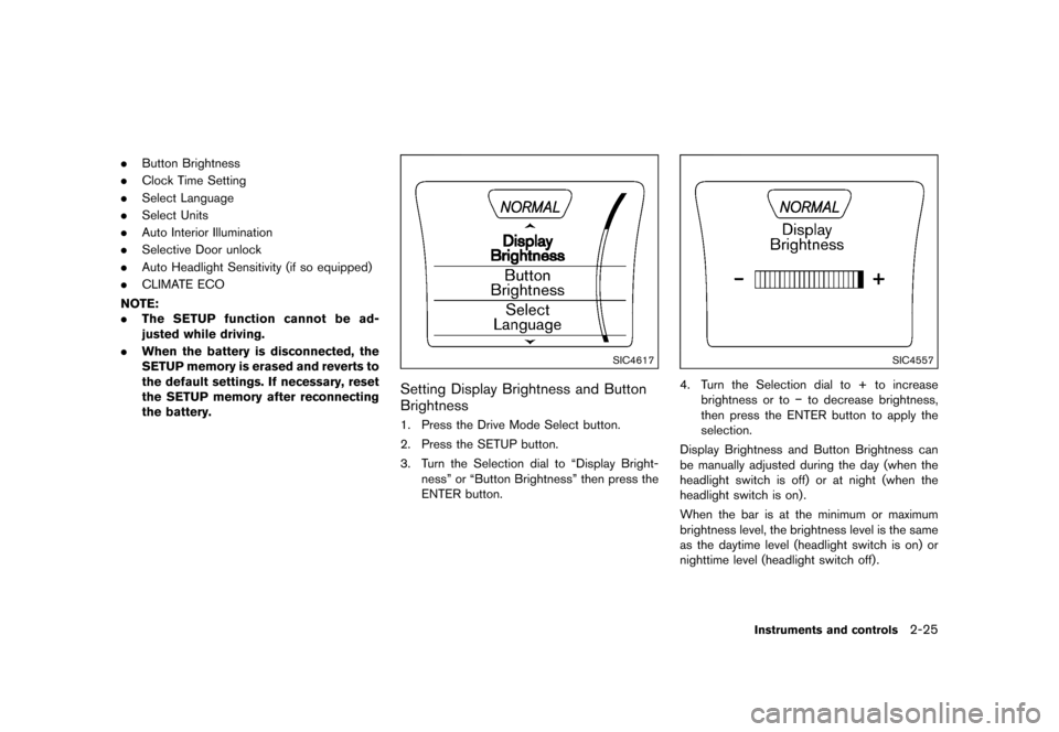 NISSAN JUKE 2016 F15 / 1.G User Guide ������
�> �(�G�L�W� ����� �� � �0�R�G�H�O� �)���� �@
.Button Brightness
. Clock Time Setting
. Select Language
. Select Units
. Auto Interior Illumination
. Selective Door unlock
.