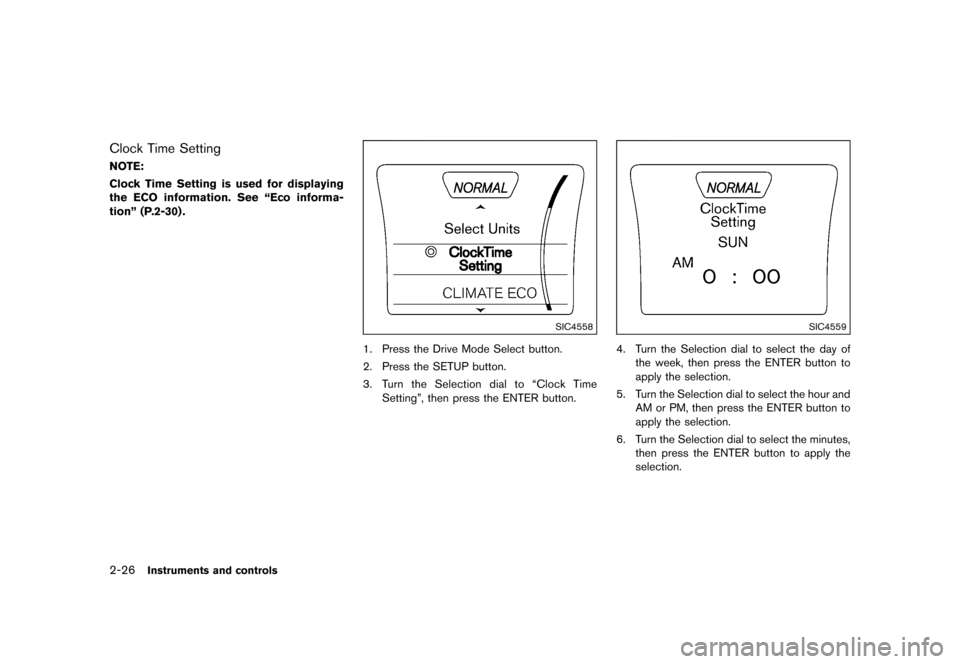 NISSAN JUKE 2016 F15 / 1.G Owners Manual �������
�> �(�G�L�W� ����� �� � �0�R�G�H�O� �)���� �@
2-26Instruments and controls
Clock Time SettingGUID-2812E6D3-7933-4DFF-89C0-F87C59706668NOTE:
Clock Time Setting is used for 