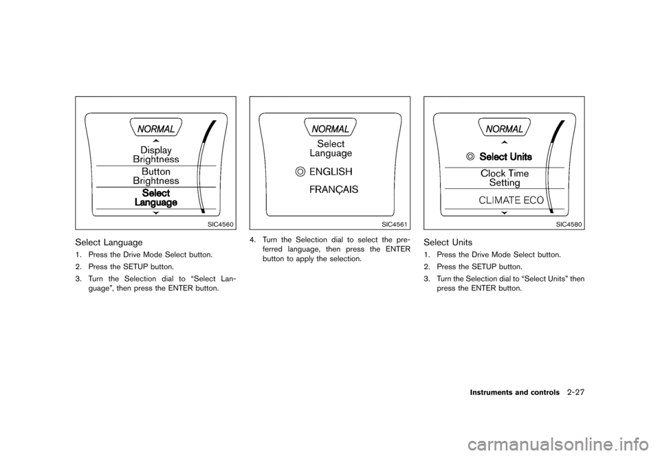 NISSAN JUKE 2016 F15 / 1.G Owners Manual �������
�> �(�G�L�W� ����� �� � �0�R�G�H�O� �)���� �@
SIC4560
Select LanguageGUID-BEC48047-A67F-46E3-90C7-828B6A0EEAA11. Press the Drive Mode Select button.
2. Press the SETUP but