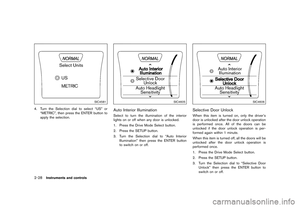 NISSAN JUKE 2016 F15 / 1.G Owners Manual �������
�> �(�G�L�W� ����� �� � �0�R�G�H�O� �)���� �@
2-28Instruments and controls
SIC4581
4. Turn the Selection dial to select ªUSº orªMETRICº, then press the ENTER button to