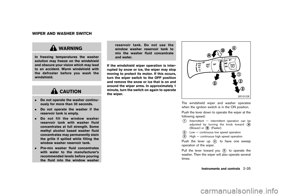 NISSAN JUKE 2016 F15 / 1.G Owners Manual �������
�> �(�G�L�W� ����� �� � �0�R�G�H�O� �)���� �@
GUID-E3EA3376-5066-42DB-890F-056CE8D3AF95
WARNING
In freezing temperatures the washer
solution may freeze on the windshield
a
