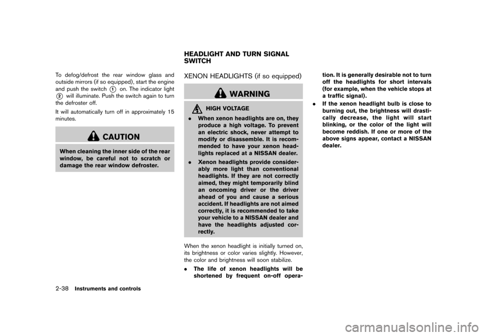 NISSAN JUKE 2016 F15 / 1.G Owners Manual �������
�> �(�G�L�W� ����� �� � �0�R�G�H�O� �)���� �@
2-38Instruments and controls
To defog/defrost the rear window glass and
outside mirrors (if so equipped) , start the engine
a