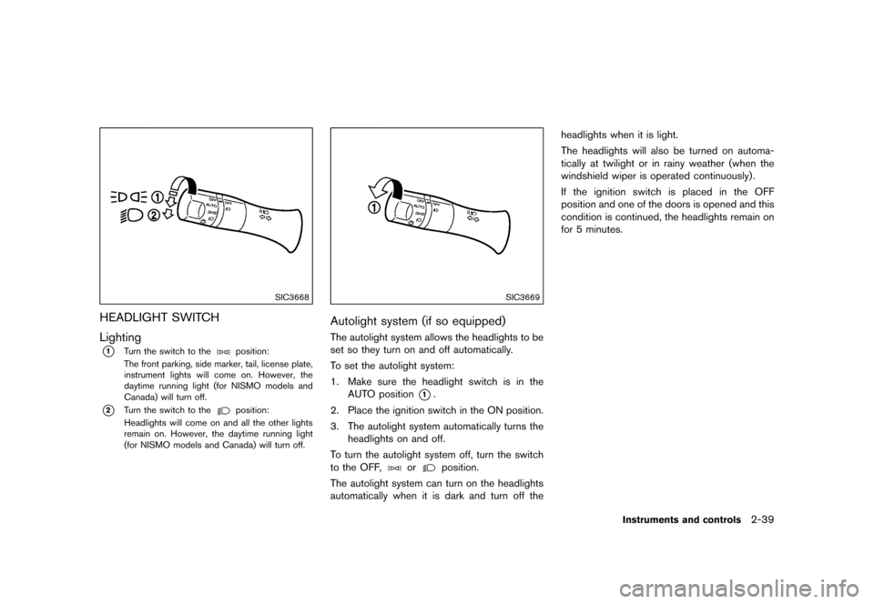 NISSAN JUKE 2016 F15 / 1.G Owners Manual �������
�> �(�G�L�W� ����� �� � �0�R�G�H�O� �)���� �@
SIC3668
HEADLIGHT SWITCHGUID-78F7386F-88AF-48CA-8EC4-39D87DBFEDF9
LightingGUID-C7E4F4F1-DC4D-4024-8FF6-AC24A3D2B1F5*1Turn the