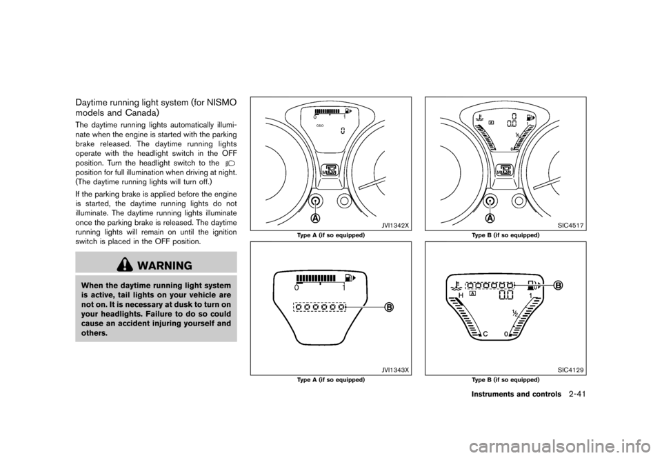 NISSAN JUKE 2016 F15 / 1.G Owners Manual �������
�> �(�G�L�W� ����� �� � �0�R�G�H�O� �)���� �@
Daytime running light system (for NISMO
models and Canada)
GUID-62FCD516-90BE-43E6-ACAB-5CD8364D8567The daytime running light