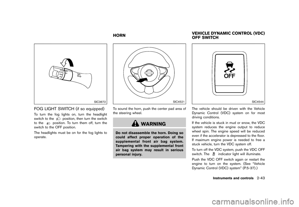 NISSAN JUKE 2016 F15 / 1.G Owners Manual �������
�> �(�G�L�W� ����� �� � �0�R�G�H�O� �)���� �@
SIC3672
FOG LIGHT SWITCH (if so equipped)GUID-8A44D476-039A-440B-9B7F-71C22E22C8D1To turn the fog lights on, turn the headlig