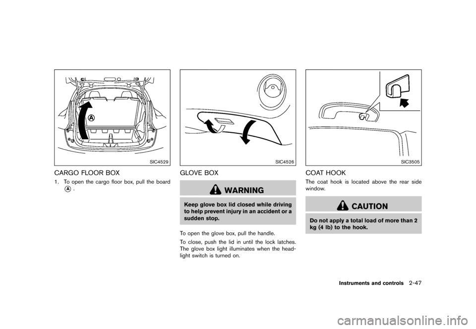 NISSAN JUKE 2016 F15 / 1.G Owners Manual �������
�> �(�G�L�W� ����� �� � �0�R�G�H�O� �)���� �@
SIC4529
CARGO FLOOR BOXGUID-45F8D0E0-09C1-4BF0-AFEC-F04387391A771. To open the cargo floor box, pull the board
*A.
SIC4526
GL