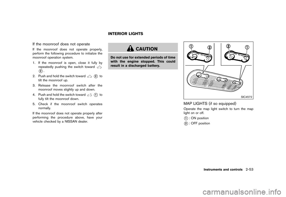 NISSAN JUKE 2016 F15 / 1.G Owners Manual �������
�> �(�G�L�W� ����� �� � �0�R�G�H�O� �)���� �@
If the moonroof does not operateGUID-375D2428-A2C2-47EB-BFE4-FA7A4BDC9925If the moonroof does not operate properly,
perform t