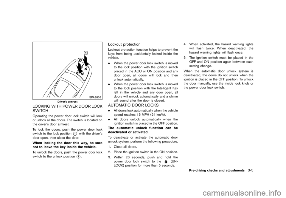 NISSAN JUKE 2016 F15 / 1.G Service Manual �������
�> �(�G�L�W� ����� �� � �0�R�G�H�O� �)���� �@
SPA2803
Drivers armrest
LOCKING WITH POWER DOOR LOCK
SWITCH
GUID-5256BBAD-C319-43C6-9C66-55957ADC778FOperating the power doo
