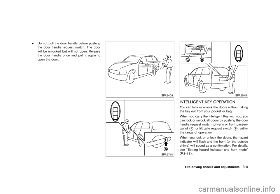 NISSAN JUKE 2016 F15 / 1.G Owners Manual �������
�> �(�G�L�W� ����� �� � �0�R�G�H�O� �)���� �@
.Do not pull the door handle before pushing
the door handle request switch. The door
will be unlocked but will not open. Rele