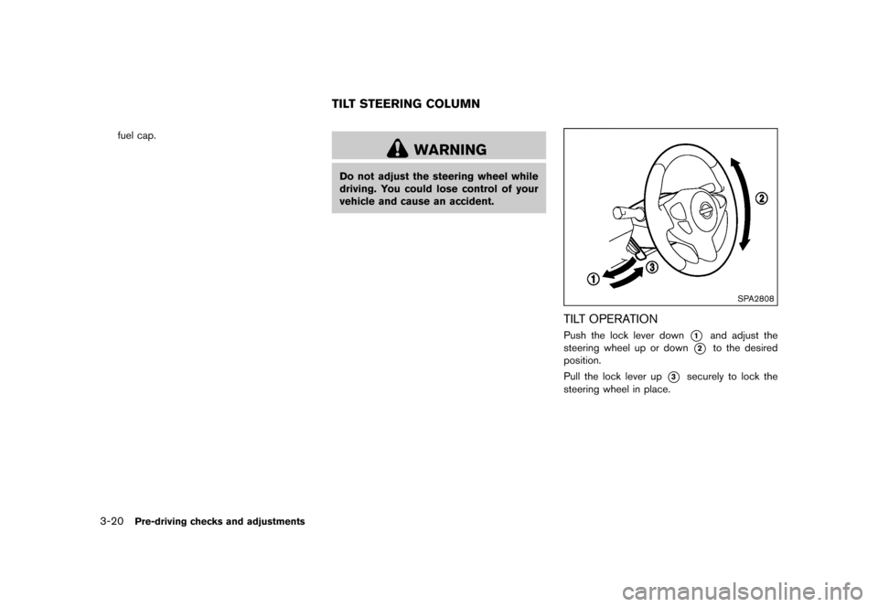 NISSAN JUKE 2016 F15 / 1.G Owners Manual �������
�> �(�G�L�W� ����� �� � �0�R�G�H�O� �)���� �@
3-20Pre-driving checks and adjustments
fuel cap.
GUID-7AAC6169-F454-4DB3-8227-6004975E411D
WARNING
Do not adjust the steering