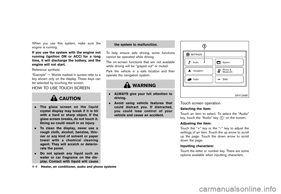 NISSAN JUKE 2016 F15 / 1.G Service Manual �������
�> �(�G�L�W� ����� �� � �0�R�G�H�O� �)���� �@
4-4Heater, air conditioner, audio and phone systems
When you use this system, make sure the
engine is running.
If you use the