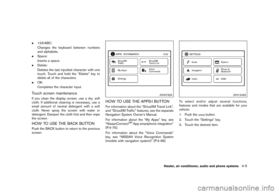 NISSAN JUKE 2016 F15 / 1.G Owners Manual �������
�> �(�G�L�W� ����� �� � �0�R�G�H�O� �)���� �@
.123/ABC:
Changes the keyboard between numbers
and alphabets.
. Space:
Inserts a space.
. Delete:
Deletes the last inputted c