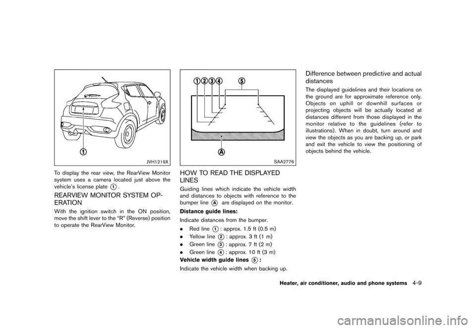 NISSAN JUKE 2016 F15 / 1.G Service Manual �������
�> �(�G�L�W� ����� �� � �0�R�G�H�O� �)���� �@
JVH1219X
To display the rear view, the RearView Monitor
system uses a camera located just above the
vehicles license plate
*