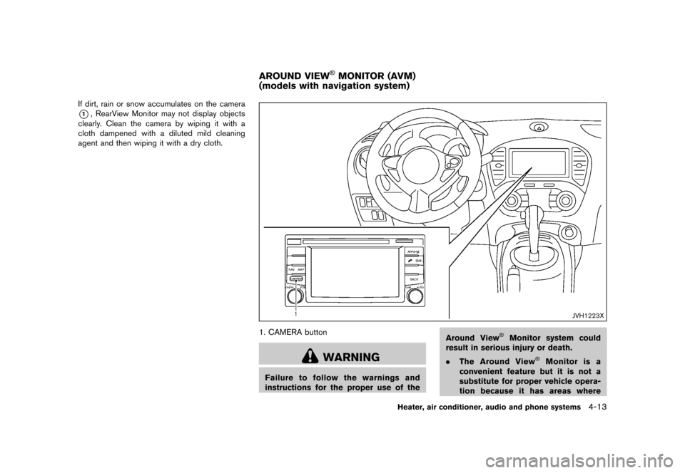 NISSAN JUKE 2016 F15 / 1.G Owners Manual �������
�> �(�G�L�W� ����� �� � �0�R�G�H�O� �)���� �@
If dirt, rain or snow accumulates on the camera
*1, RearView Monitor may not display objects
clearly. Clean the camera by wip