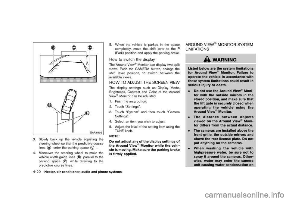NISSAN JUKE 2016 F15 / 1.G Owners Manual �������
�> �(�G�L�W� ����� �� � �0�R�G�H�O� �)���� �@
4-20Heater, air conditioner, audio and phone systems
SAA1898
3. Slowly back up the vehicle adjusting thesteering wheel so tha
