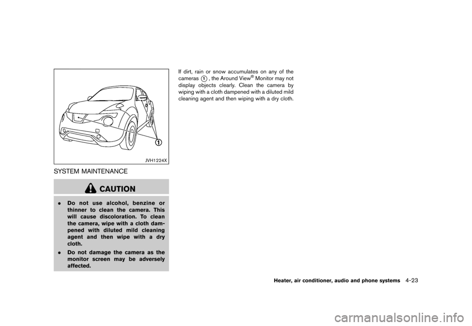 NISSAN JUKE 2016 F15 / 1.G Owners Manual �������
�> �(�G�L�W� ����� �� � �0�R�G�H�O� �)���� �@
JVH1224X
SYSTEM MAINTENANCEGUID-2F1405BC-38E9-44B8-B2D2-800FC0E566C8
CAUTION
.Do not use alcohol, benzine or
thinner to clean