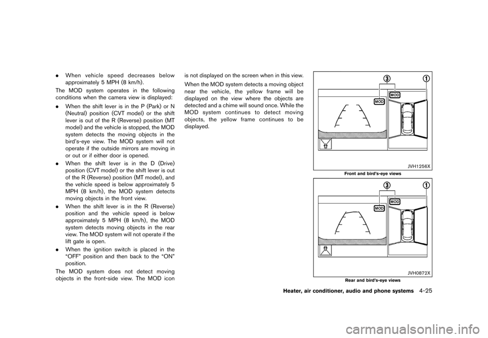 NISSAN JUKE 2016 F15 / 1.G Service Manual �������
�> �(�G�L�W� ����� �� � �0�R�G�H�O� �)���� �@
.When vehicle speed decreases below
approximately 5 MPH (8 km/h) .
The MOD system operates in the following
conditions when t