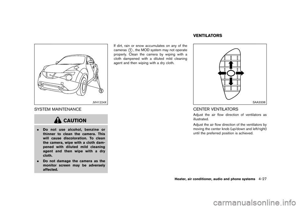 NISSAN JUKE 2016 F15 / 1.G Owners Manual �������
�> �(�G�L�W� ����� �� � �0�R�G�H�O� �)���� �@
JVH1224X
SYSTEM MAINTENANCEGUID-6E3883AB-CE07-4F38-B1AA-CD2519C9F3D8
CAUTION
.Do not use alcohol, benzine or
thinner to clean