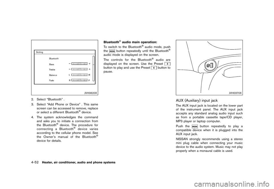 NISSAN JUKE 2016 F15 / 1.G Owners Manual �������
�> �(�G�L�W� ����� �� � �0�R�G�H�O� �)���� �@
4-52Heater, air conditioner, audio and phone systems
JVH0620X
2. Select ªBluetoothº .
3. Select ªAdd Phone or Deviceº . T