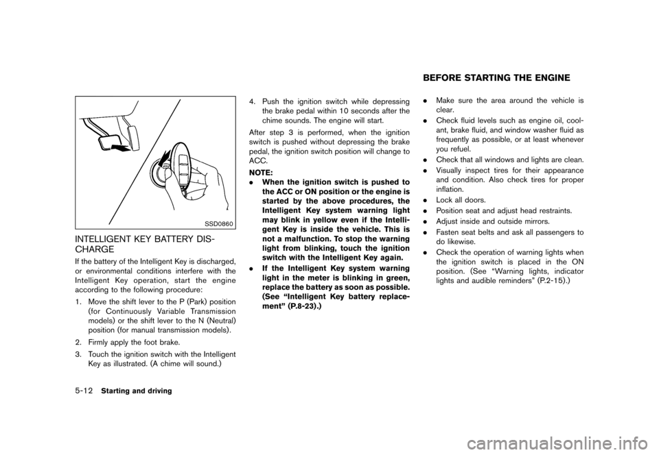 NISSAN JUKE 2016 F15 / 1.G Service Manual �������
�> �(�G�L�W� ����� �� � �0�R�G�H�O� �)���� �@
5-12Starting and driving
SSD0860
INTELLIGENT KEY BATTERY DIS-
CHARGE
GUID-B0D1956A-5575-426F-A28A-6ED797C76123If the battery 