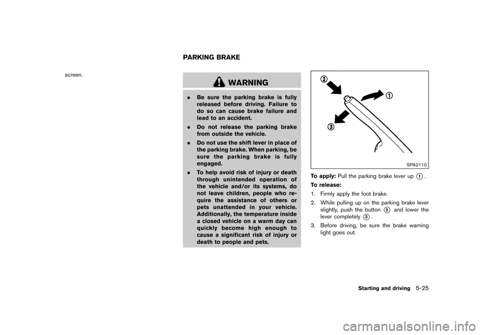 NISSAN JUKE 2016 F15 / 1.G Owners Manual �������
�> �(�G�L�W� ����� �� � �0�R�G�H�O� �)���� �@
screen.
GUID-31EC2358-F7E9-4615-8367-3344BACF4D60
WARNING
.Be sure the parking brake is fully
released before driving. Failur