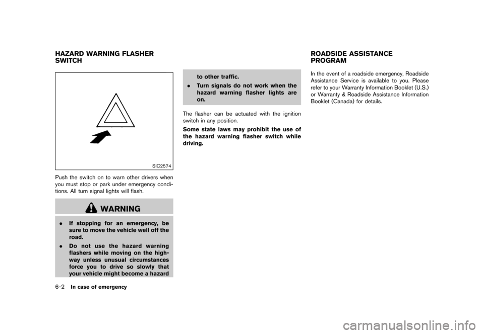 NISSAN JUKE 2016 F15 / 1.G Owners Manual �������
�> �(�G�L�W� ����� �� � �0�R�G�H�O� �)���� �@
6-2In case of emergency
GUID-F8C8FFF6-A599-4B3B-A1E6-F9439E4BD2DC
SIC2574
Push the switch on to warn other drivers when
you m