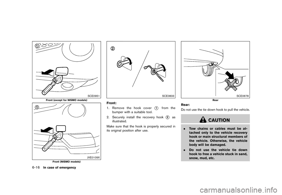 NISSAN JUKE 2016 F15 / 1.G Owners Manual �������
�> �(�G�L�W� ����� �� � �0�R�G�H�O� �)���� �@
6-16In case of emergency
SCE0951
Front (except for NISMO models)
JVE0109X
Front (NISMO models)
SCE0833
Front:GUID-F83C168B-17