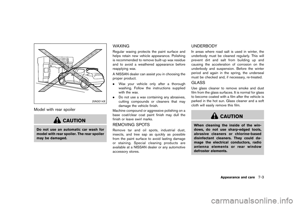 NISSAN JUKE 2016 F15 / 1.G User Guide �������
�> �(�G�L�W� ����� �� � �0�R�G�H�O� �)���� �@
JVA0014X
Model with rear spoilerGUID-2979EAB8-D74B-436E-86E6-DF71D1750DF4
CAUTION
Do not use an automatic car wash for
model 