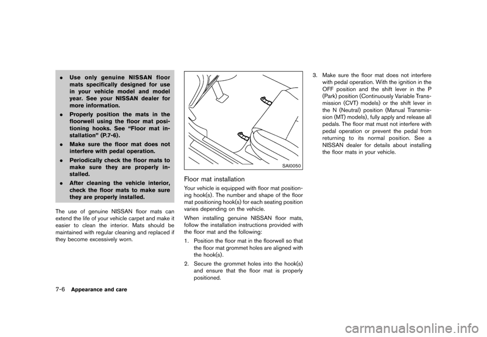 NISSAN JUKE 2016 F15 / 1.G Owners Manual �������
�> �(�G�L�W� ����� �� � �0�R�G�H�O� �)���� �@
7-6Appearance and care
.Use only genuine NISSAN floor
mats specifically designed for use
in your vehicle model and model
year