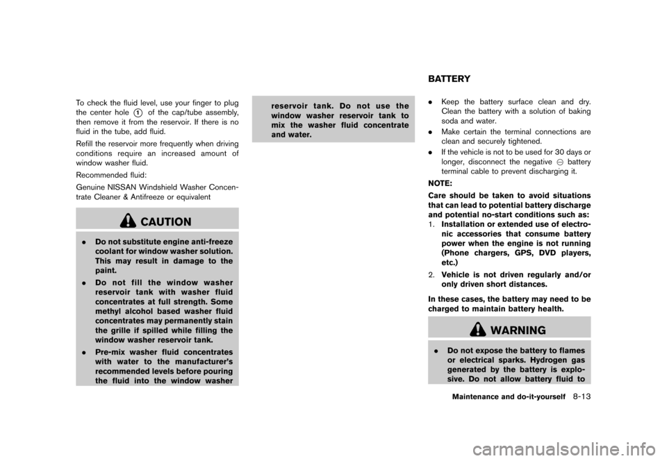 NISSAN JUKE 2016 F15 / 1.G Owners Manual �������
�> �(�G�L�W� ����� �� � �0�R�G�H�O� �)���� �@
To check the fluid level, use your finger to plug
the center hole
*1of the cap/tube assembly,
then remove it from the reservo