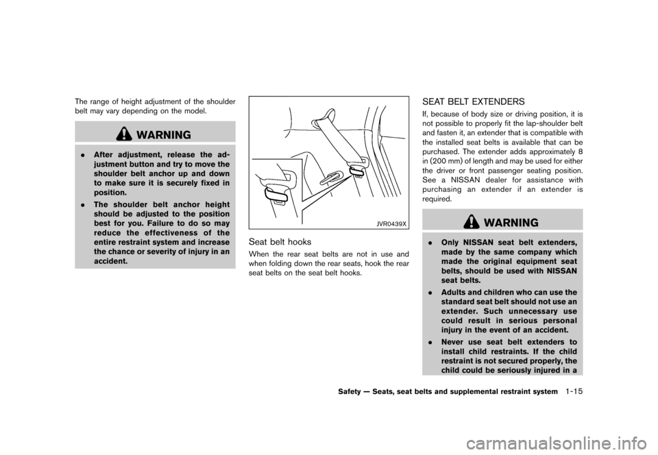 NISSAN JUKE 2016 F15 / 1.G Owners Manual ������
�> �(�G�L�W� ����� �� � �0�R�G�H�O� �)���� �@
The range of height adjustment of the shoulder
belt may vary depending on the model.
WARNING
.After adjustment, release the ad-